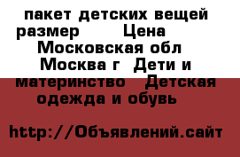 пакет детских вещей размер 104 › Цена ­ 700 - Московская обл., Москва г. Дети и материнство » Детская одежда и обувь   